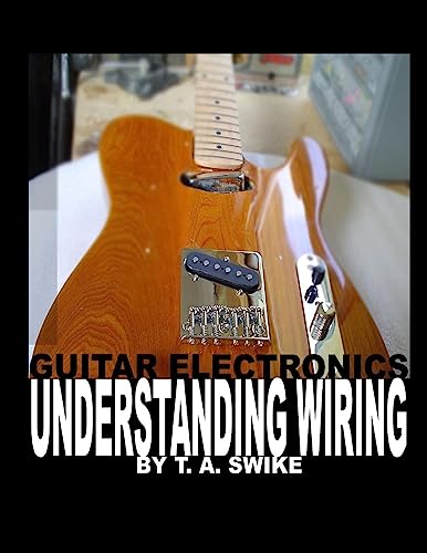 Book Cover Guitar Electronics Understanding Wiring and Diagrams: Learn step by step how to completely wire your electric guitar
