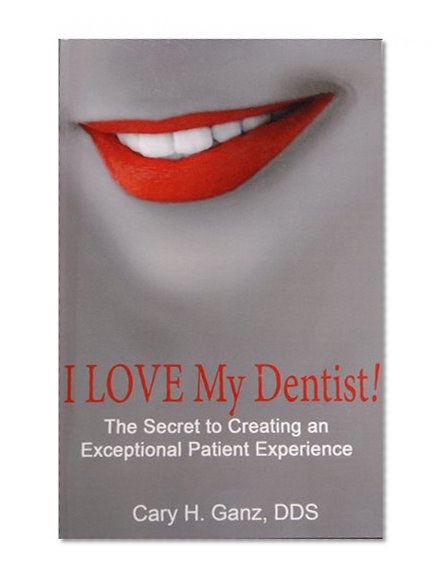 Book Cover I Love My Dentist - The Secret to Creating an Exceptional Patient Experience