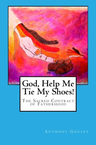 Book Cover God, Help Me Tie My Shoes!: The Sacred Contract of Fatherhood