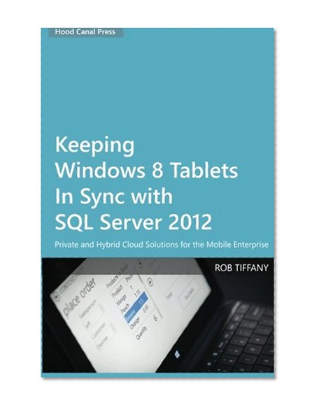 Book Cover Keeping Windows 8 Tablets in Sync with SQL Server 2012: Private and Hybrid Cloud Solutions for the Mobile Enterprise