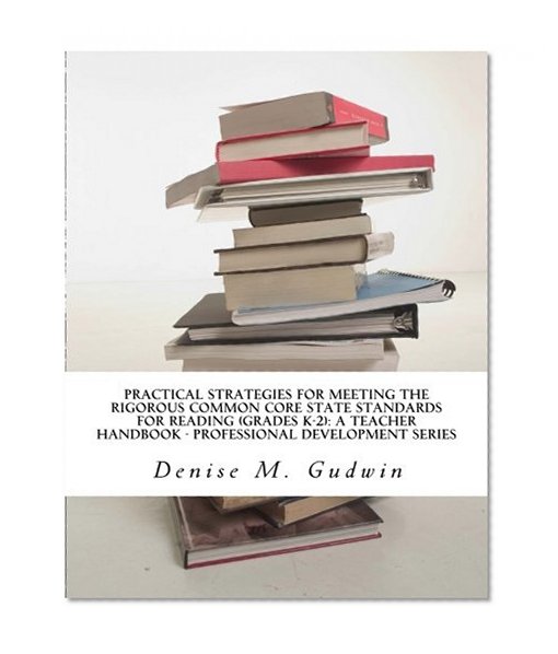 Book Cover Practical Strategies for Meeting the Rigorous Common Core State Standards for Reading (Grades K-2): Teacher Resource Handbook, Professional ... Development Series: Literacy K-5)