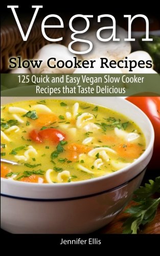 Book Cover Vegan Slow Cooker Recipes: 125 Quick and Easy Vegan Slow Cooker Recipes that Taste Delicious