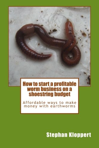 Book Cover How to start a profitable worm business on a shoestring budget: Affordable ways to make money with earthworms