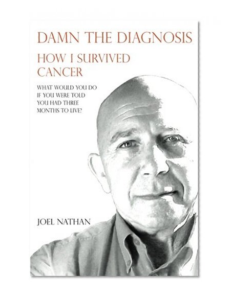Book Cover Damn the diagnosis: How I survived cancer