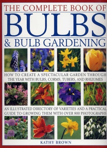 Book Cover The Complete Book of Bulbs & Bulb Gardening - How to Create a Spectacular Garden Through the Year with Bulbs, Corms, Tubers, and Rhizomes