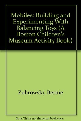 Book Cover Mobiles: Building and Experimenting With Balancing Toys (A Boston Children's Museum Activity Book)