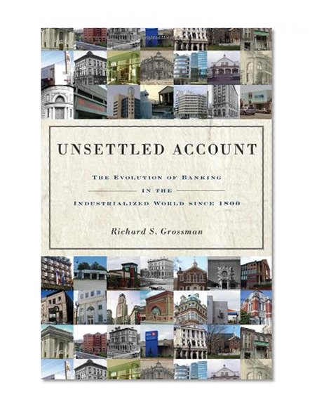 Book Cover Unsettled Account: The Evolution of Banking in the Industrialized World since 1800 (The Princeton Economic History of the Western World)