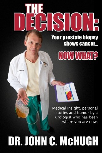 Book Cover The Decision: Your prostate biopsy shows cancer. Now what?: Medical insight, personal stories, and humor by a urologist who has been where you are now.
