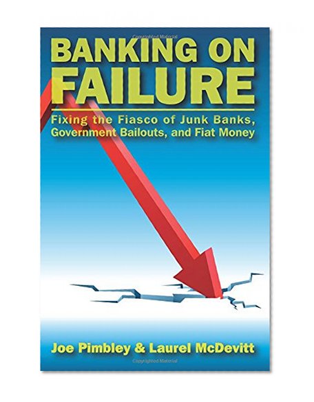 Book Cover Banking on Failure: Fixing the Fiasco of Junk Banks, Government Bailouts, and Fiat Money