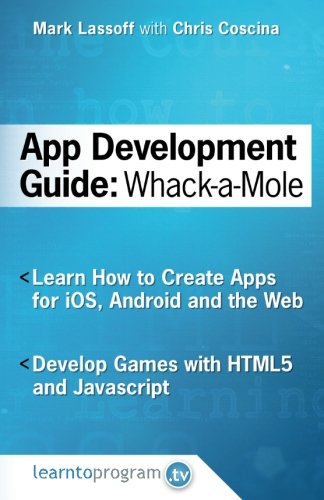 Book Cover App Development Guide: Wack-A Mole: Learn App Develop By Creating Apps for iOS, Android and the Web (App Development Guides)