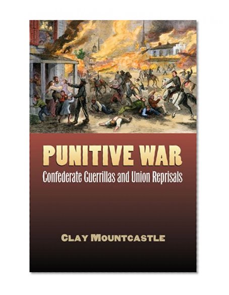 Book Cover Punitive War: Confederate Guerrillas and Union Reprisals (Modern War Studies)