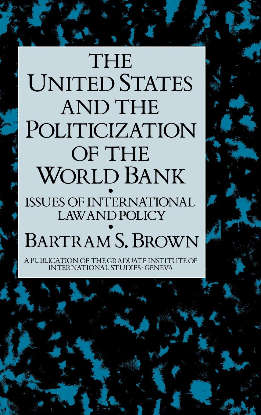 Book Cover United States and The Politicization of the World Bank: Issues of International Law and Policy (A Publication of the Graduate Institute of International Studies, Geneva)