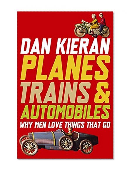 Book Cover Planes, Trains & Automobiles: Why Men Love Things That Go