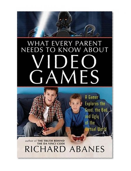 Book Cover What Every Parent Needs to Know About Video Games: A Gamer Explores the Good, Bad, and Ugly of the Virtual World