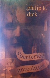 Book Cover Counterfeit Unrealities (contains Ubik, A Scanner Darkly, Do Androids Dream of Electric Sheep [aka Blade Runner], The Three Stigmata of Palmer Eldritch)