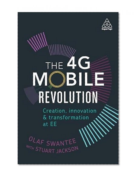 Book Cover The 4G Mobile Revolution: Creation, Innovation and Transformation at EE