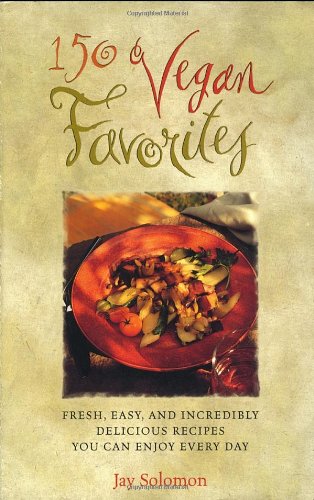 Book Cover 150 Vegan Favorites: Fresh, Easy, and Incredibly Delicious Recipes You Can Enjoy Every Day