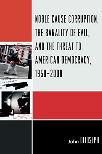 Book Cover Noble Cause Corruption, the Banality of Evil, and the Threat to American Democracy, 1950-2008