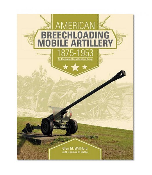 Book Cover American Breechloading Mobile Artillery 1875-1953: An Illustrated Identification Guide