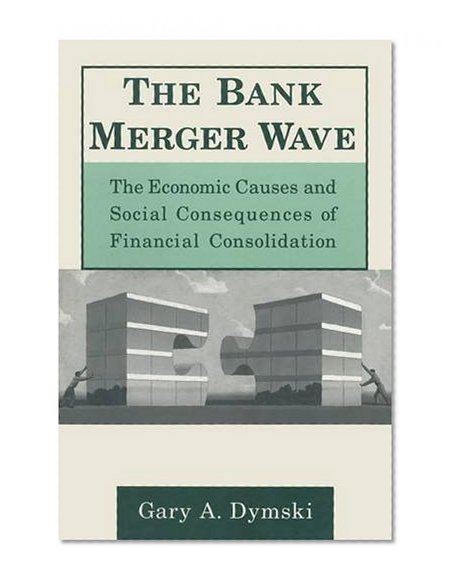 Book Cover The Bank Merger Wave: The Economic Causes and Social Consequences of Financial Consolidation (Issues in Money, Banking, and Finance)