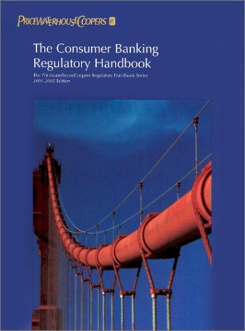 Book Cover The Consumer Banking Regulatory Handbook: 2000-2001 (Pricewaterhousecoopers Regulatory Handbooks)