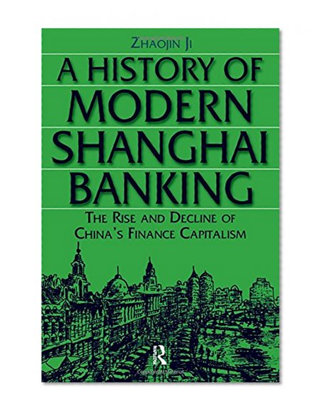 Book Cover A History of Modern Shanghai Banking: The Rise and Decline of China's Finance Capitalism (Studies on Modern China)