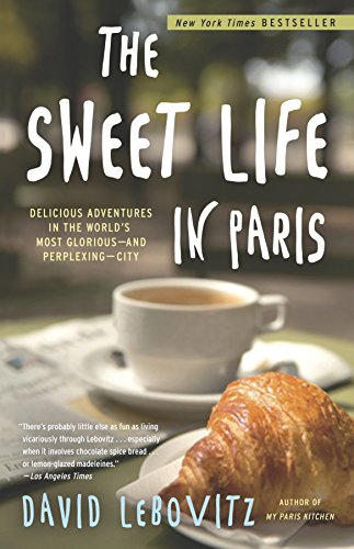 Book Cover The Sweet Life in Paris: Delicious Adventures in the World's Most Glorious - and Perplexing - City