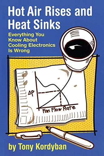 Book Cover Hot Air Rises and Heat Sinks: Everything You Know About Cooling Electronics Is Wrong