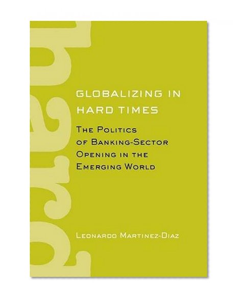 Book Cover Globalizing in Hard Times: The Politics of Banking-Sector Opening in the Emerging World (Cornell Studies in Political Economy)
