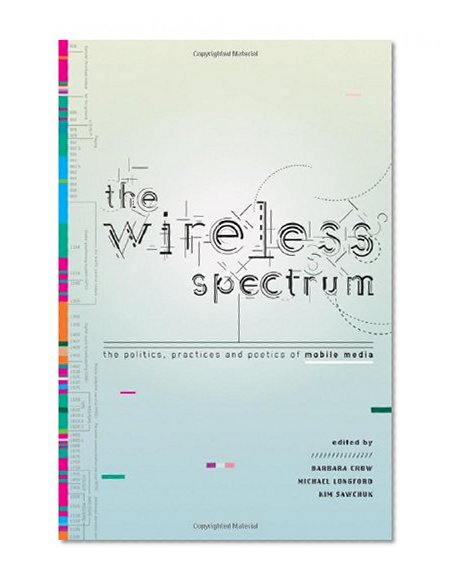 Book Cover The Wireless Spectrum: The Politics, Practices, and Poetics of Mobile Media (Digital Futures)