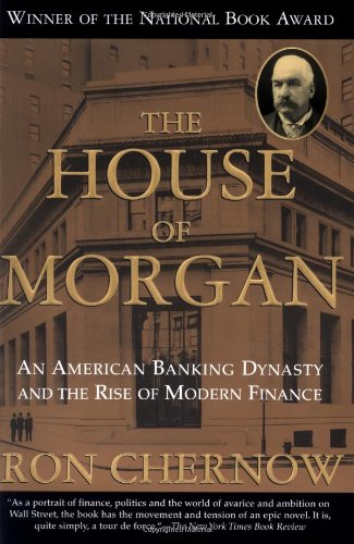 Book Cover The House of Morgan: An American Banking Dynasty and the Rise of Modern Finance