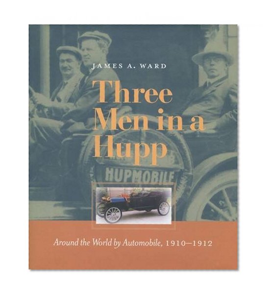 Book Cover Three Men in a Hupp: Around the World by Automobile, 1910-1912