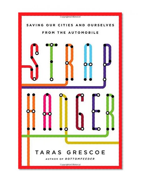 Book Cover Straphanger: Saving Our Cities and Ourselves from the Automobile