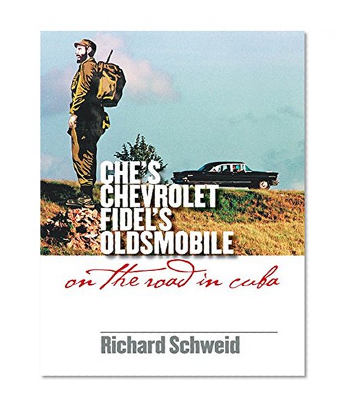 Book Cover Che's Chevrolet, Fidel's Oldsmobile: On the Road in Cuba