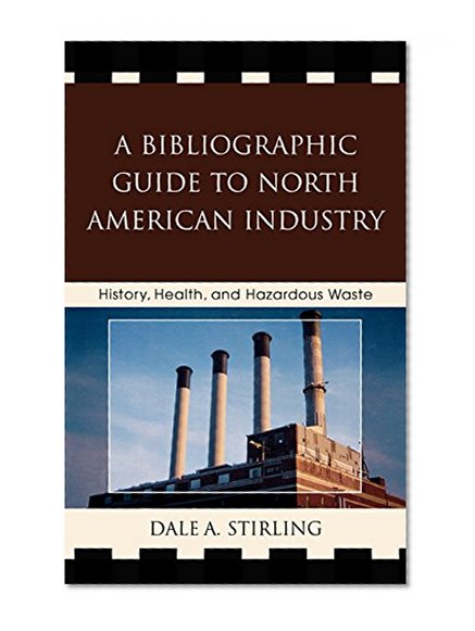 Book Cover A Bibliographic Guide to North American Industry: History, Health, and Hazardous Waste