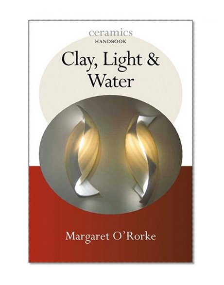 Book Cover Clay, Light, and Water (Ceramics Handbooks)