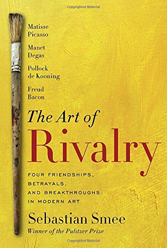 Book Cover The Art of Rivalry: Four Friendships, Betrayals, and Breakthroughs in Modern Art