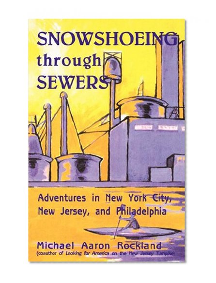 Book Cover Snowshoeing Through Sewers: Adventures in New York City, New Jersey, and Philadelphia