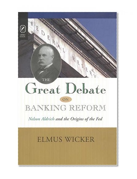 Book Cover GREAT DEBATE ON BANKING REFORM: NELSON ALDRICH AND THE ORIGINS OF THE FE
