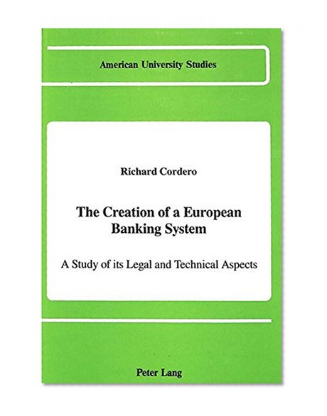 Book Cover The Creation of a European Banking System: A Study of its Legal and Technical Aspects (American University Studies)