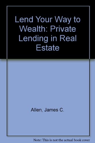 Book Cover Lend Your Way To Wealth: Private Lending In Real Estate--Make Big Profits Lending Money for Bridge Loans