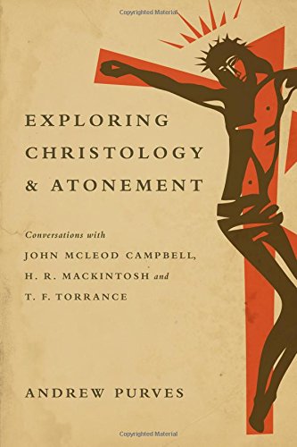 Book Cover Exploring Christology and Atonement: Conversations with John McLeod Campbell, H. R. Mackintosh and T. F. Torrance