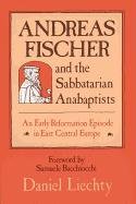 Book Cover Andreas Fischer and the Sabbatarian Anabaptists: An Early Reformation Episode in East Central Europe (STUDIES IN ANABAPTIST AND MENNONITE HISTORY)