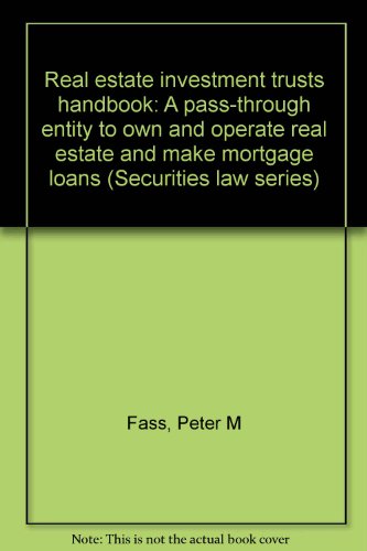 Book Cover Real estate investment trusts handbook: A pass-through entity to own and operate real estate and make mortgage loans (Securities law series)