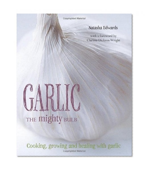 Book Cover Garlic The Mighty Bulb: Cooking, Growing and Healing with Garlic