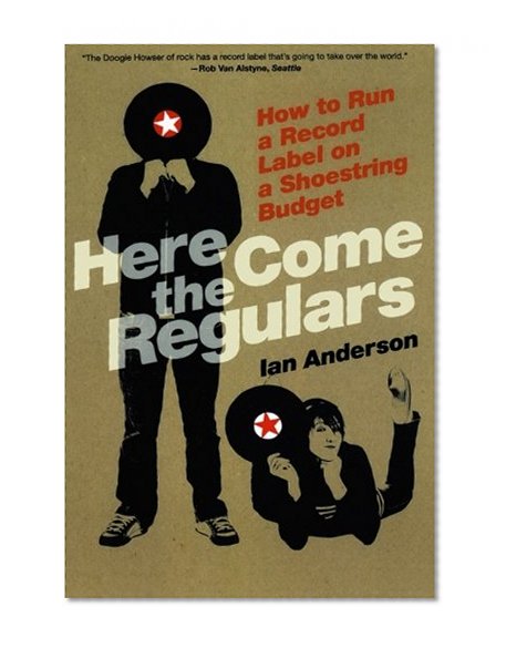 Book Cover Here Come the Regulars: How to Run a Record Label on a Shoestring Budget