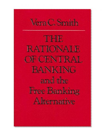 Book Cover The Rationale of Central Banking and the Free Banking Alternative