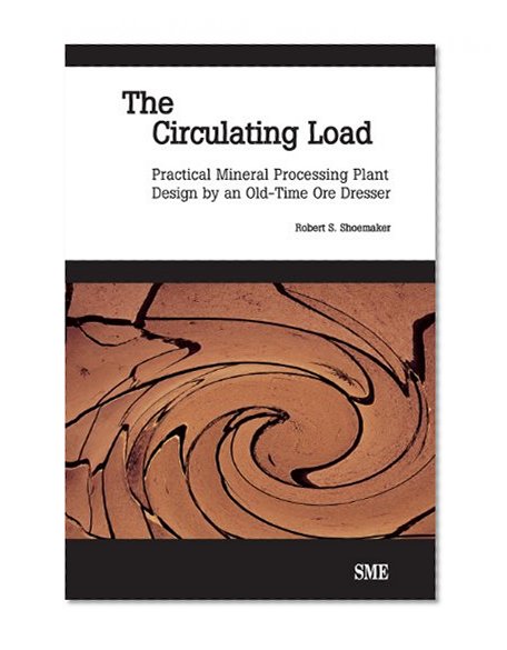 Book Cover The Circulating Load: Practical Mineral Processing Plant Design by an Old-Tie Ore Dresser