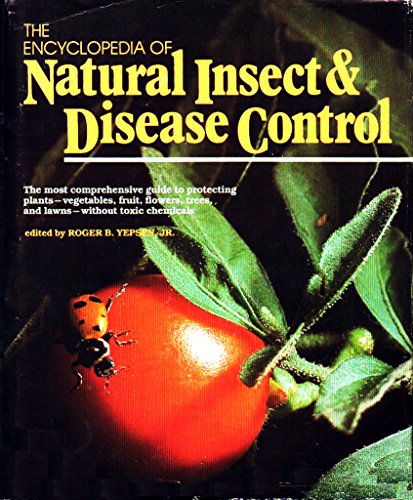 Book Cover The Encyclopedia of Natural Insect and Disease Control: The Most Comprehensive Guide to Protecting Plants, Vegetables, Fruit, Flowers, Trees and Law