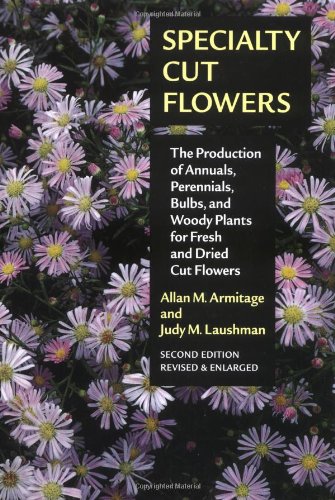Book Cover Specialty Cut Flowers: The Production of Annuals, Perennials, Bulbs, and Woody Plants for Fresh and Dried Cut Flowers